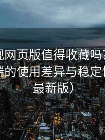 人人影视网页版值得收藏吗？在手机与电脑端的使用差异与稳定性表现（最新版）