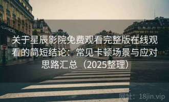 关于星辰影院免费观看完整版在线观看的简短结论：常见卡顿场景与应对思路汇总（2025整理）