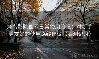 蜂鸟影院官网日常使用笔记：对新手更友好的使用路线建议（实测记录）