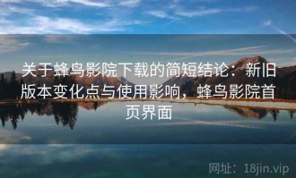 关于蜂鸟影院下载的简短结论：新旧版本变化点与使用影响，蜂鸟影院首页界面