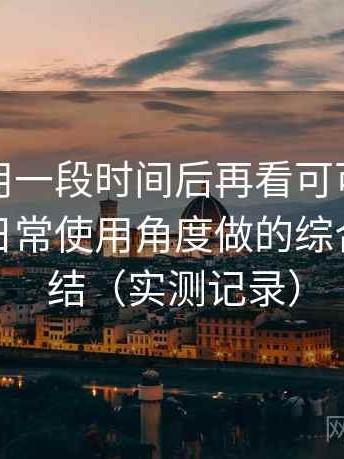 连续使用一段时间后再看可可影视下载：从日常使用角度做的综合体验总结（实测记录）