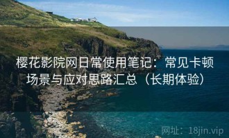 樱花影院网日常使用笔记：常见卡顿场景与应对思路汇总（长期体验）