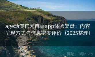 age动漫官网首页app体验复盘：内容呈现方式与信息密度评价（2025整理）