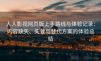 人人影视网页版上手路线与体验记录：内容缺失、失效与替代方案的体验总结