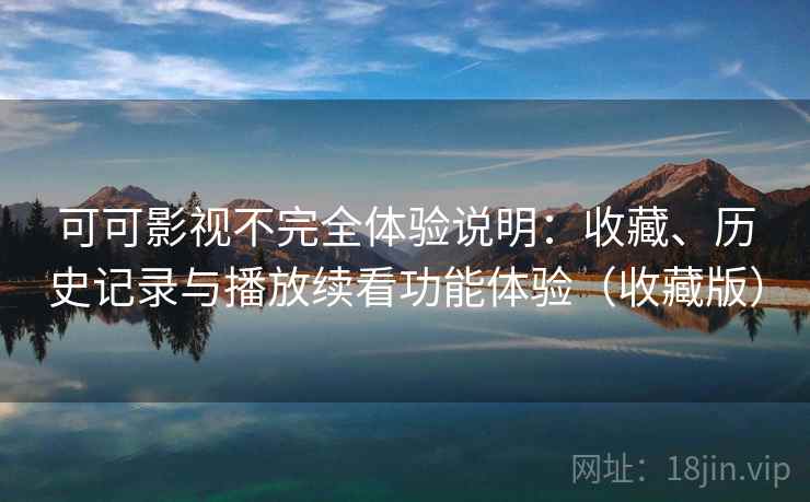 可可影视不完全体验说明：收藏、历史记录与播放续看功能体验（收藏版）