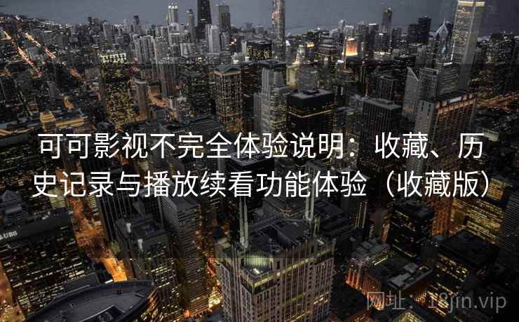 可可影视不完全体验说明：收藏、历史记录与播放续看功能体验（收藏版）